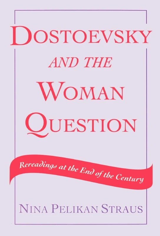 Dostoevsky and the Woman Question: Rereadings at the End of a Century