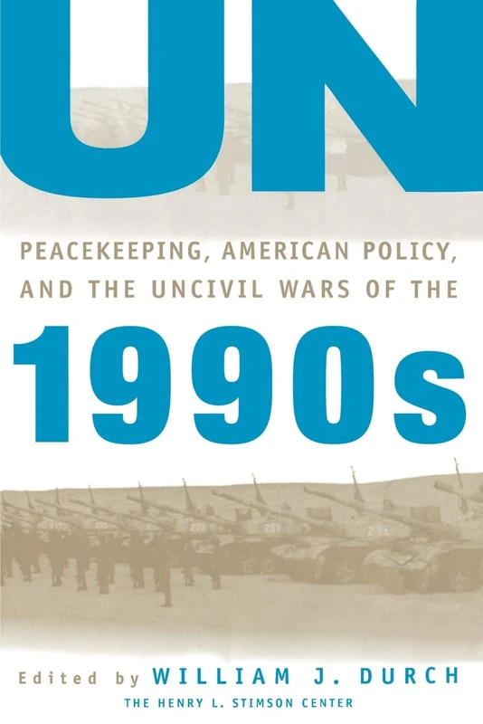 UN Peacekeeping, American Policy and the Uncivil Wars of the 1990s (A Stimson Center Book)