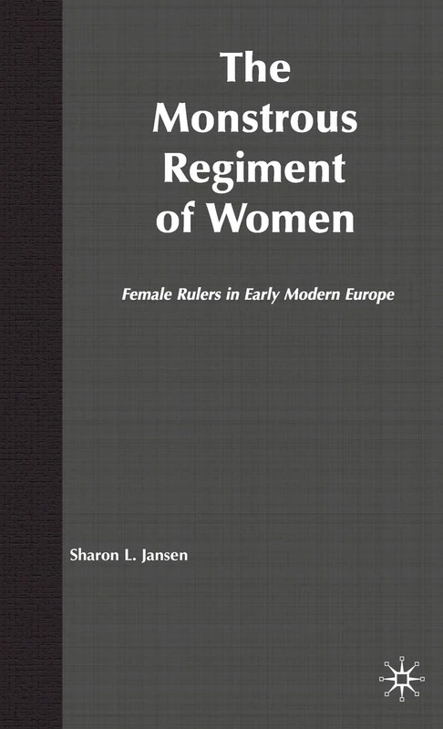The Monstrous Regiment of Women: Female Rulers in Early Modern Europe (Queenship and Power)