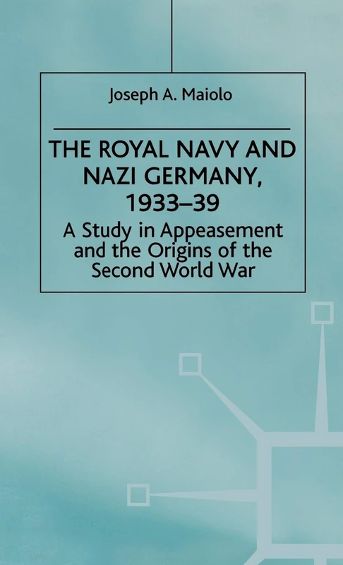 The Royal Navy and Nazi Germany, 1933–39: A Study in Appeasement and the Origins of the Second World War (Studies in Military and Strategic History)
