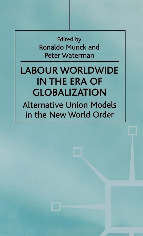 Labour Worldwide in the Era of Globalization: Alternative Union Models in the New World Order (International Political Economy Series)