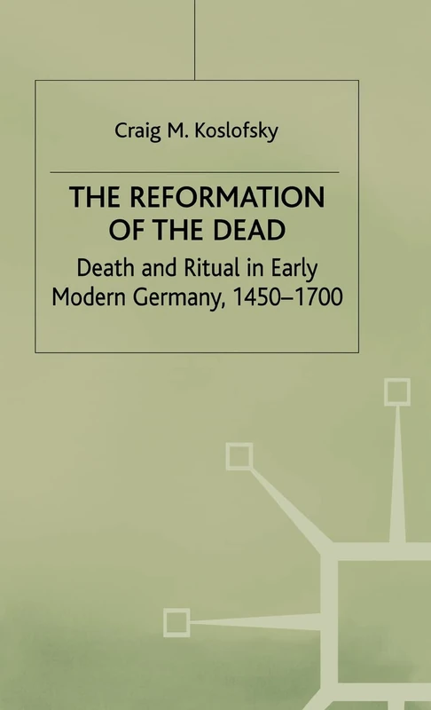 The Reformation of the Dead: Death and Ritual in Early Modern Germany, c.1450-1700 (Early Modern History: Society and Culture)