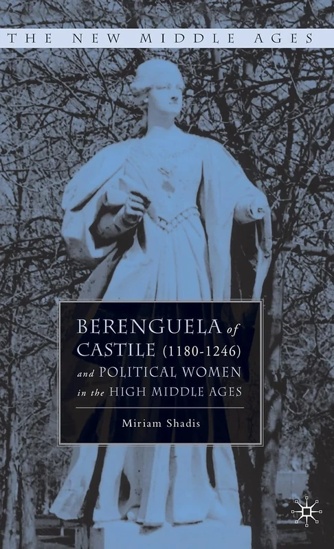 Berenguela of Castile (1180-1246) and Political Women in the High Middle Ages (The New Middle Ages)