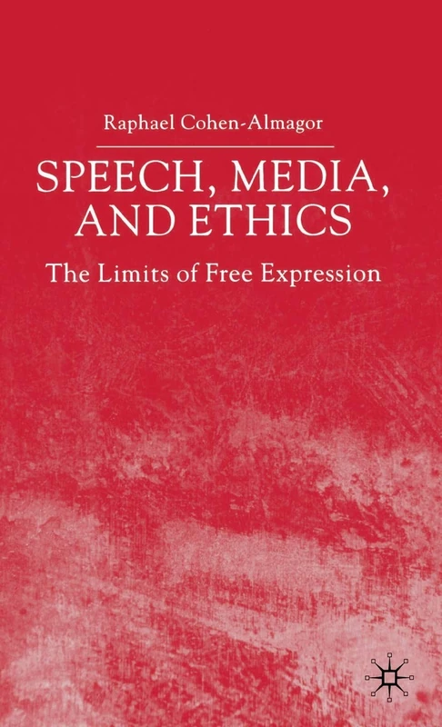 Speech, Media and Ethics: The Limits of Free Expression: Critical Studies on Freedom of Expression, Freedom of the Press and the Public's Right to Know