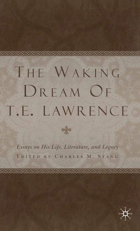 The Waking Dream of T.E. Lawrence: Essays on his life, literature, and legacy