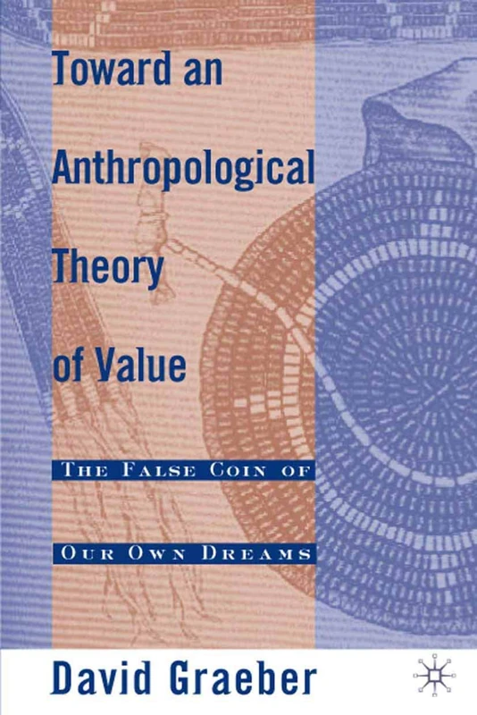 Toward an Anthropological Theory of Value: The False Coin of Our Own Dreams