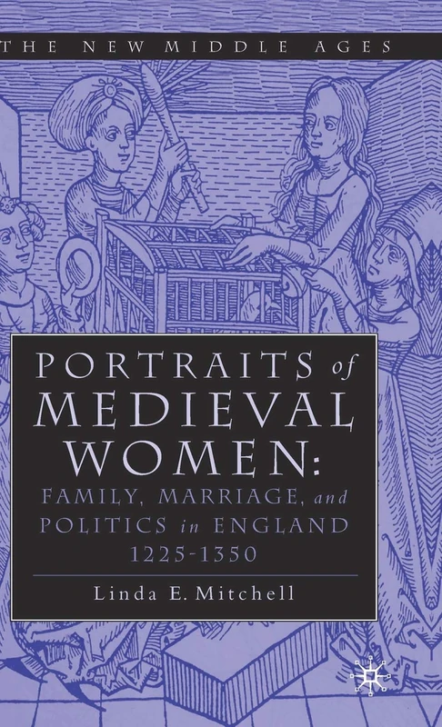 PORTRAITS OF MEDIEVAL WOMEN: FAMILY, MARRIAGE,AND POLITICS IN ENGLAND 1225–1350 (The New Middle Ages)
