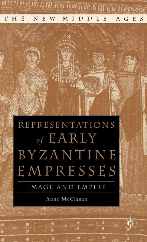 Representations of Early Byzantine Empresses: Image and Empire (The New Middle Ages)