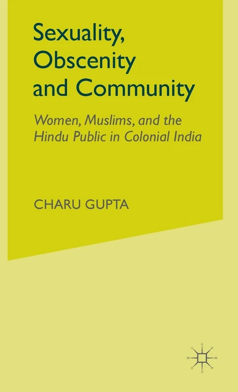 Sexuality, Obscenity and Community: Women, Muslims, and the Hindu Public in Colonial India (Comparative Feminist Studies) - Image 1