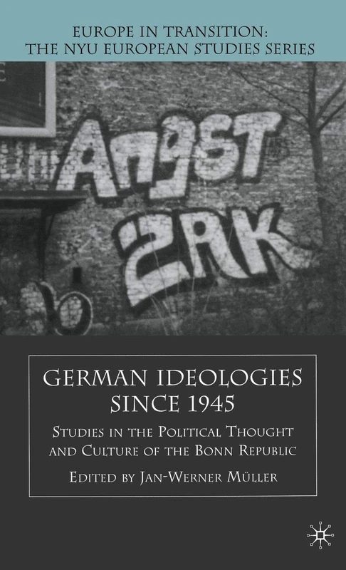 German Ideologies Since 1945: Studies in the Political Thought and Culture of the Bonn Republic (Europe in Transition: The NYU European Studies Series)