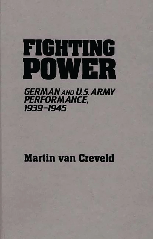 Fighting Power: German and U.S. Army Performance, 1939-1945 (Contributions in Military Studies)