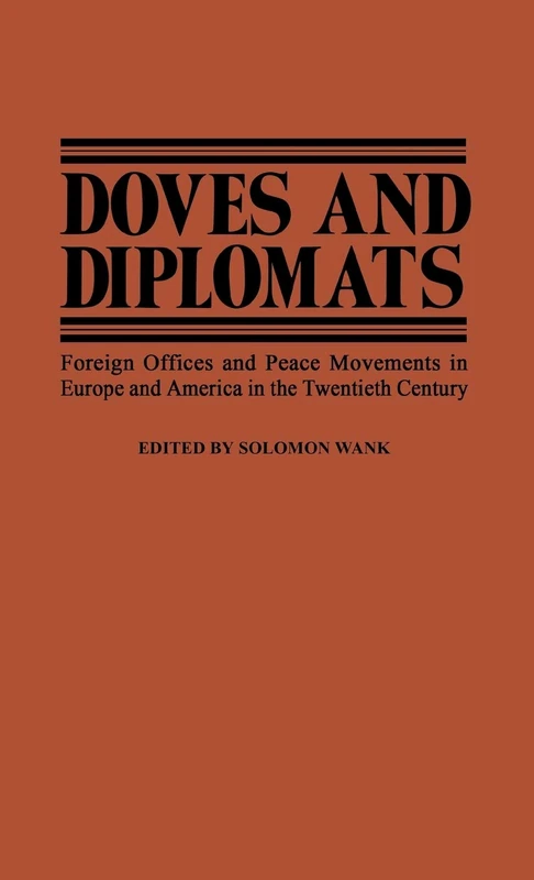 Doves and Diplomats: Foreign Offices and Peace Movements in Europe and America in the Twentieth Century: 4 (Contributions in Political Science)