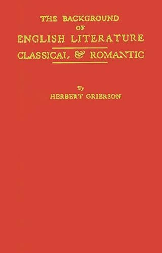 The Background of English Literature: Classical and Romantic, and Other Collected Essays and Addresses