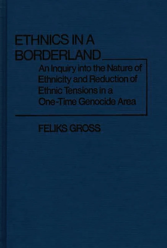 Ethnics in a Borderland: An Inquiry into the Nature of Ethnicity and Reduction of Ethnic Tensions in a One-Time Genocide Area (Controversies in Science)