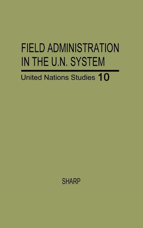 Field Administration in the United Nations System: The Conduct of International Economic and Social Programs (Carnegie Endowment for International Peace, United Nations S)