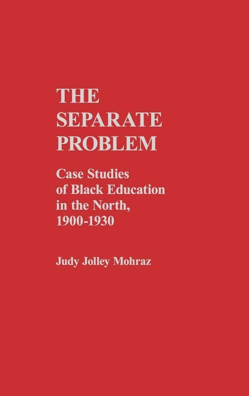 The Separate Problem: Case Studies of Black Education in the North, 1900-1930: 42 (Contributions in Afro-American and African Studies: Contempo)