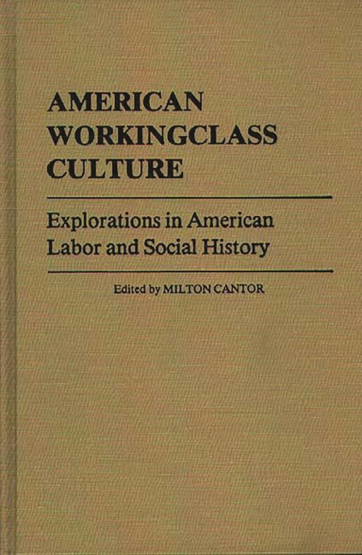 American Workingclass Culture: Explorations in American Labor and Social History: 7 (Contributions in Labor Studies)