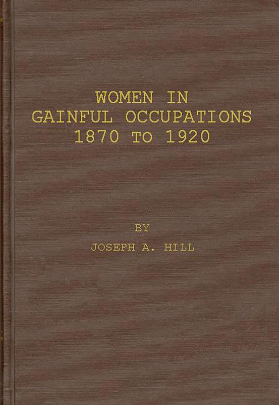 Women in Gainful Occupations: 1870 to 1920 (U.S. Bureau of Census Monographs)
