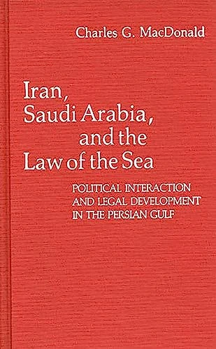 Iran, Saudi Arabia, and the Law of the Sea: Political Interaction and Legal Development in the Persian Gulf: 48 (Contributions in Political Science)