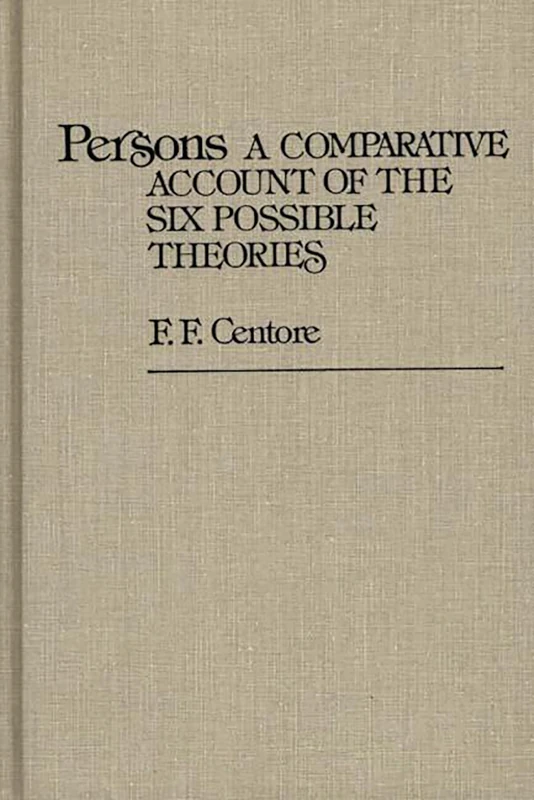 Persons: A Comparative Account of the Six Possible Theories (Contributions in Philosophy)