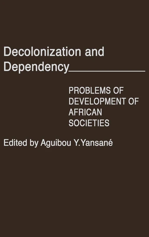 Decolonization and Dependency: Problems of Development of African Societies: 48 (Contributions in Afro-American and African Studies: Contempo)
