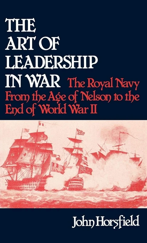 The Art of Leadership in War: The Royal Navy From the Age of Nelson to the End of World War II: 21 (Contributions in Military Studies)