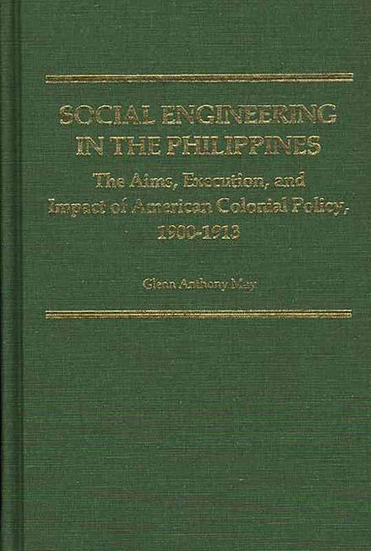 Social Engineering in the Philippines: The Aims, Execution, and Impact of American Colonial Policy, 1900-1913: 2 (Contributions in Comparative Colonial Studies) - Image 1
