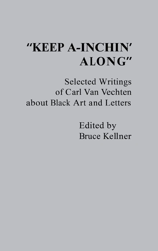 Keep A-Inchin' Along: Selected Writings of Carl Van Vechten about Black Art and Letters: 45 (Contributions in Afro-American and African Studies: Contemporary Black Poets) - Image 1