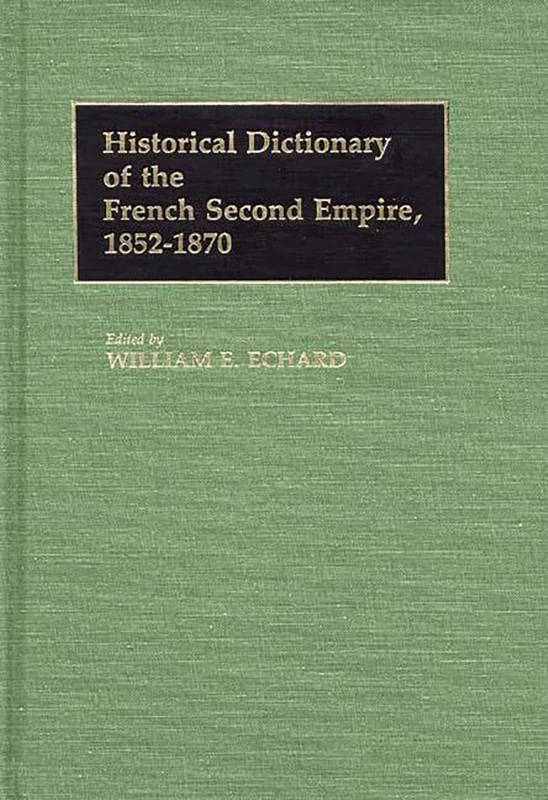 Historical Dictionary of the French Second Empire, 1852-1870 (Historical Dictionaries of French History, Vol 4)