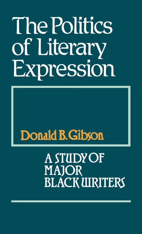 The Politics of Literary Expression: A Study of Major Black Writers: 63 (Contributions in Afro-American and African Studies: Contemporary Black Poets)