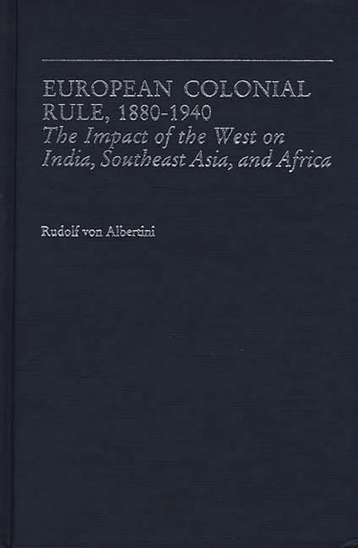 European Colonial Rule, 1880-1940: The Impact of the West on India, Southeast Asia, and Africa: 10 (Contributions in Comparative Colonial Studies)