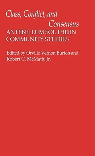 Class, Conflict, and Consensus: Antebellum Southern Community Studies: 96 (Contributions in American History)