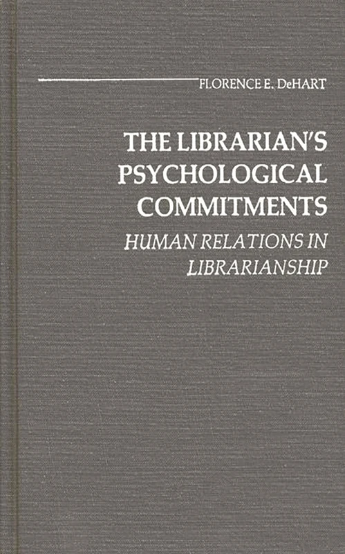 The Librarian's Psychological Commitments: Human Relations in Librarianship: 27 (Contributions in Librarianship and Information Science)