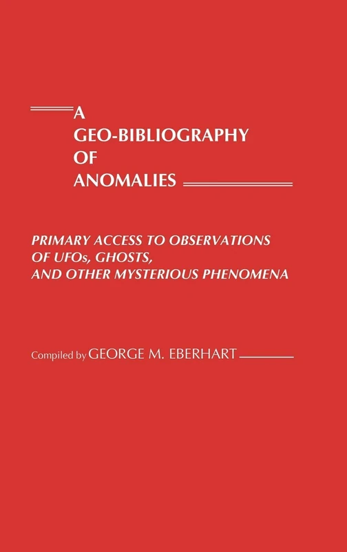 A Geo-Bibliography of Anomalies: Primary Access to Observations of UFOs, Ghosts, and Other Mysterious Phenomena