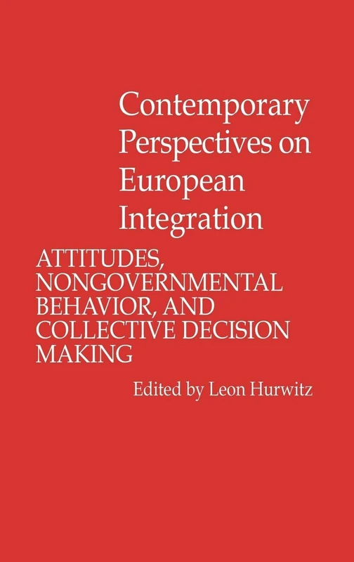 Contemporary Perspectives on European Integration: Attitudes, Nongovernmental Behavior, and Collective Decision Making: 45 (Contributions in Political Science)