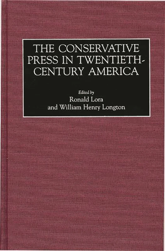 The Conservative Press in Twentieth-Century America (Historical Guides to the World's Periodicals and Newspapers)