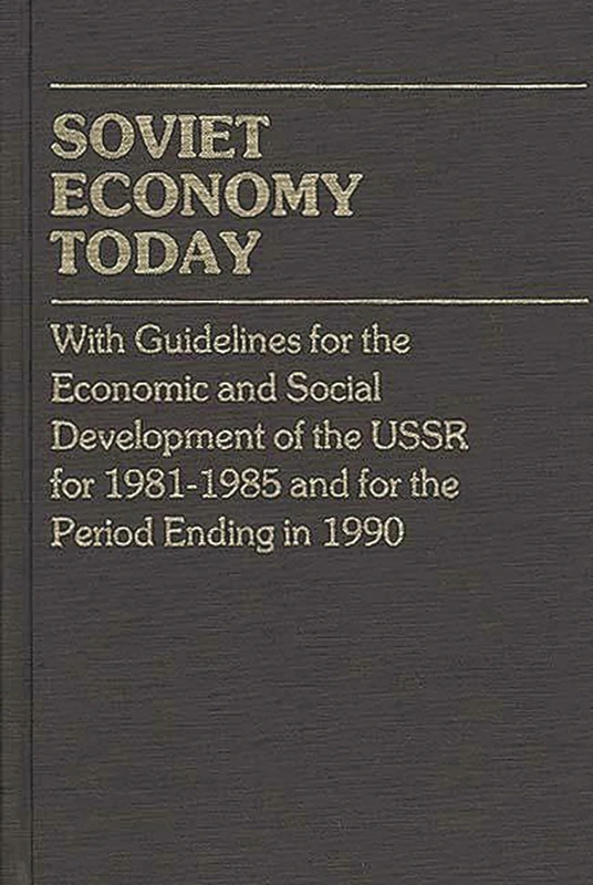 Soviet Economy Today: With Guidelines for the Economic and Social Development of the U.S.S.R. for 1981-85 and for the Period Ending in 1990: 41 (Contributions in Economics and Economic History)