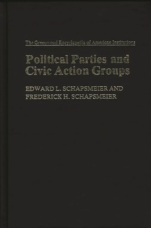 Political Parties and Civic Action Groups: 4 (The Greenwood Encyclopedia of American Institutions)