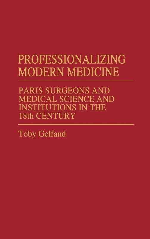 Professionalizing Modern Medicine: Paris Surgeons and Medical Science and Institutions in the 18th Century: 6 (Contributions in Medical Studies) - Image 1