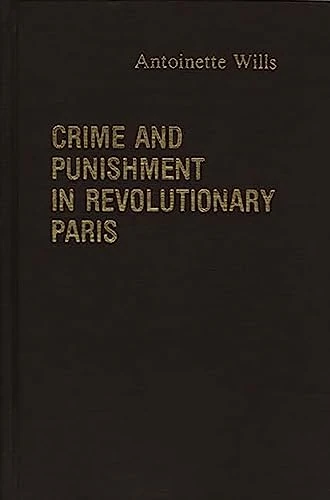 Crime and Punishment in Revolutionary Paris: 15 (Contributions in Legal Studies)