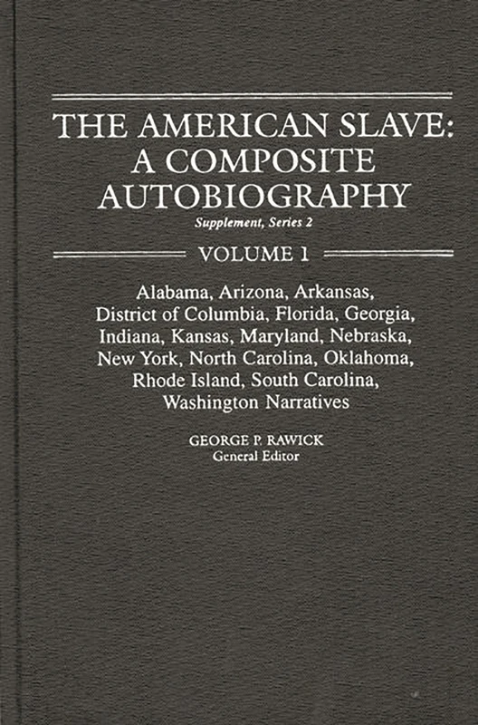 The American Slave: A Composite Autobiography: AL, AR, DC, FL, GA, IN, KS, MD, NE, NY, NC, OK, RI, SC, WA Narratives Supp. Ser. 2, Vol. 1 (Contributions in Afro-American & African Studies)