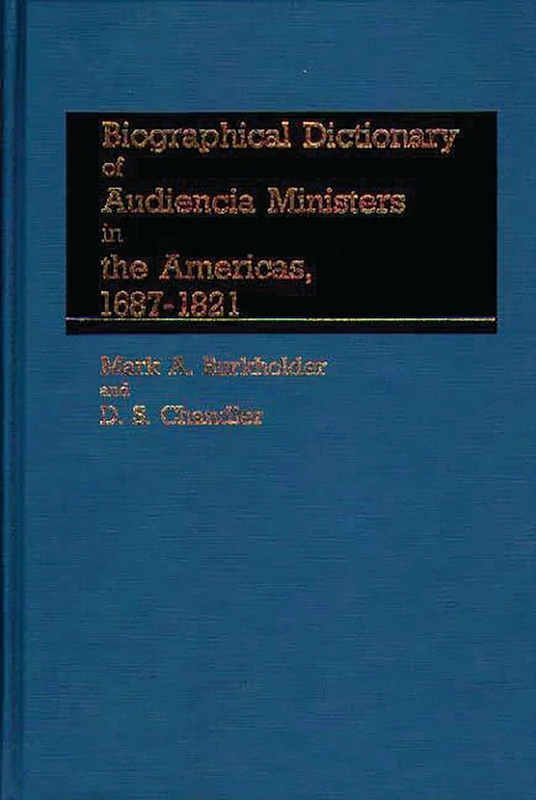 Biographical Dictionary of Audiencia Ministers in the Americas, 1687-1821