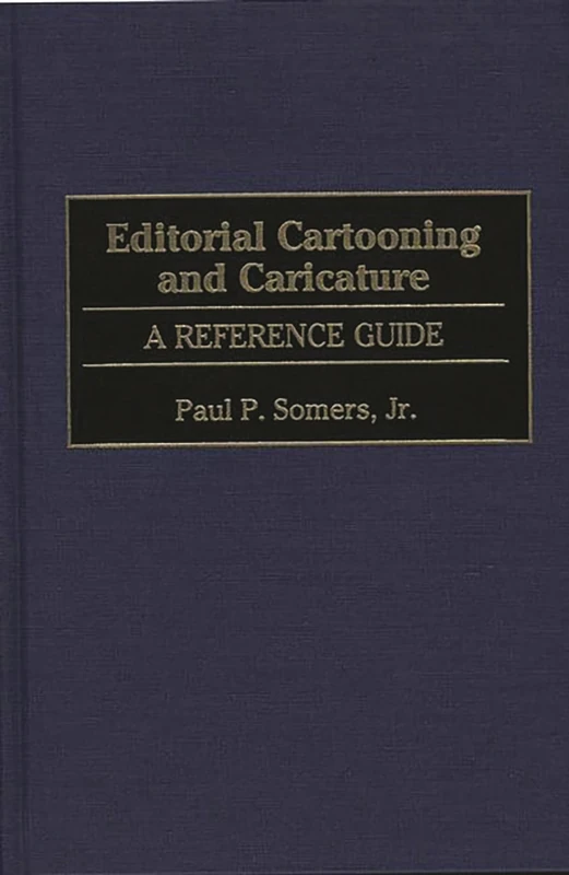 Editorial Cartooning and Caricature: A Reference Guide (American Popular Culture)
