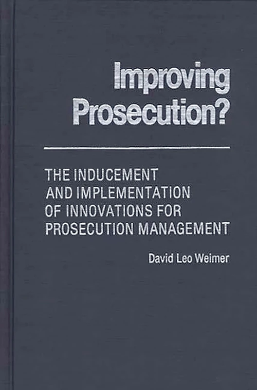 Improving Prosecution: ? The Inducement and Implementation of Innovations for Prosecution Management: 49 (Contributions in Political Science) - Image 1