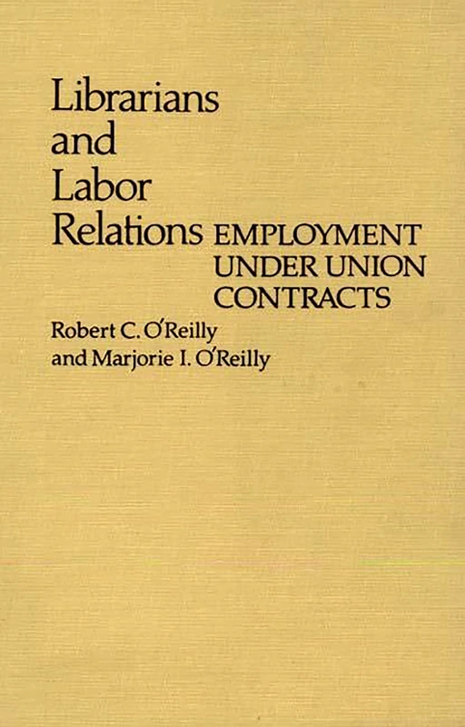 Librarians and Labor Relations: Employment Under Union Contracts: 35 (Contributions in Librarianship and Information Science)