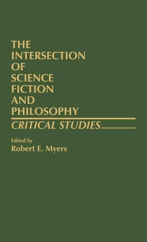 The Intersection of Science Fiction and Philosophy: Critical Studies (Contributions to the Study of Science Fiction & Fantasy)