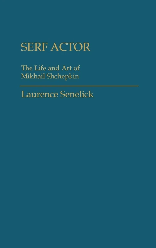 Serf Actor: The Life and Art of Mikhail Shchepkin: 9 (Contributions in Drama and Theatre Studies)