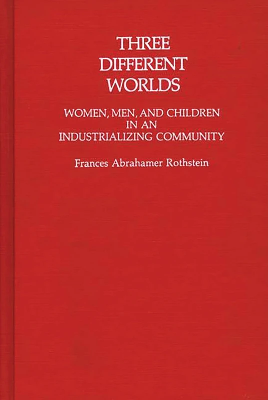 Three Different Worlds: Women, Men, and Children in an Industrializing Community: 7 (Contributions in Family Studies)
