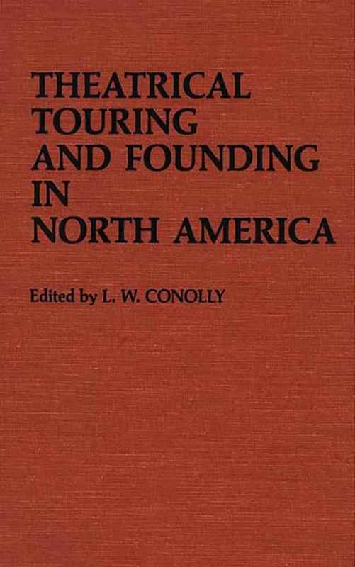 Theatrical Touring and Founding in North America: 5 (Contributions in Drama and Theatre Studies)