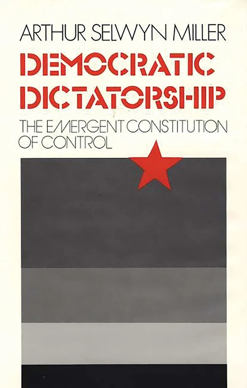 Democratic Dictatorship: The Emergent Constitution of Control (Contributions in American Studies)